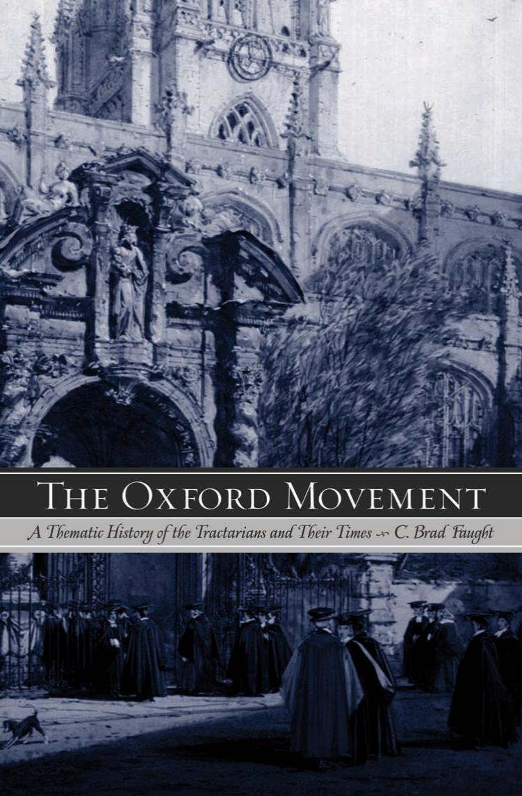 The Oxford Movement: A Thematic History of the Tractarians and Their Times by C. Brad Faught