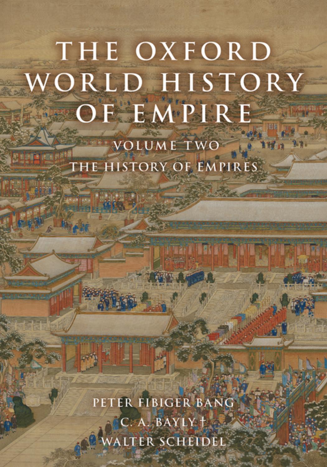 The Oxford World History Of Empire Volume Two: The History Of Empires by Peter Fibiger Bang C. A. Bayly Walter Scheidel