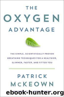 The Oxygen Advantage_The Simple, Scientifically Proven Breathing Techniques for a Healthier, Slimmer, Faster, and Fitter You by Patrick McKeown