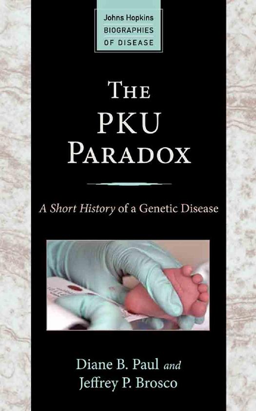 The PKU Paradox: A Short History of a Genetic Disease by Diane B Paul and Jeffrey P Brosco