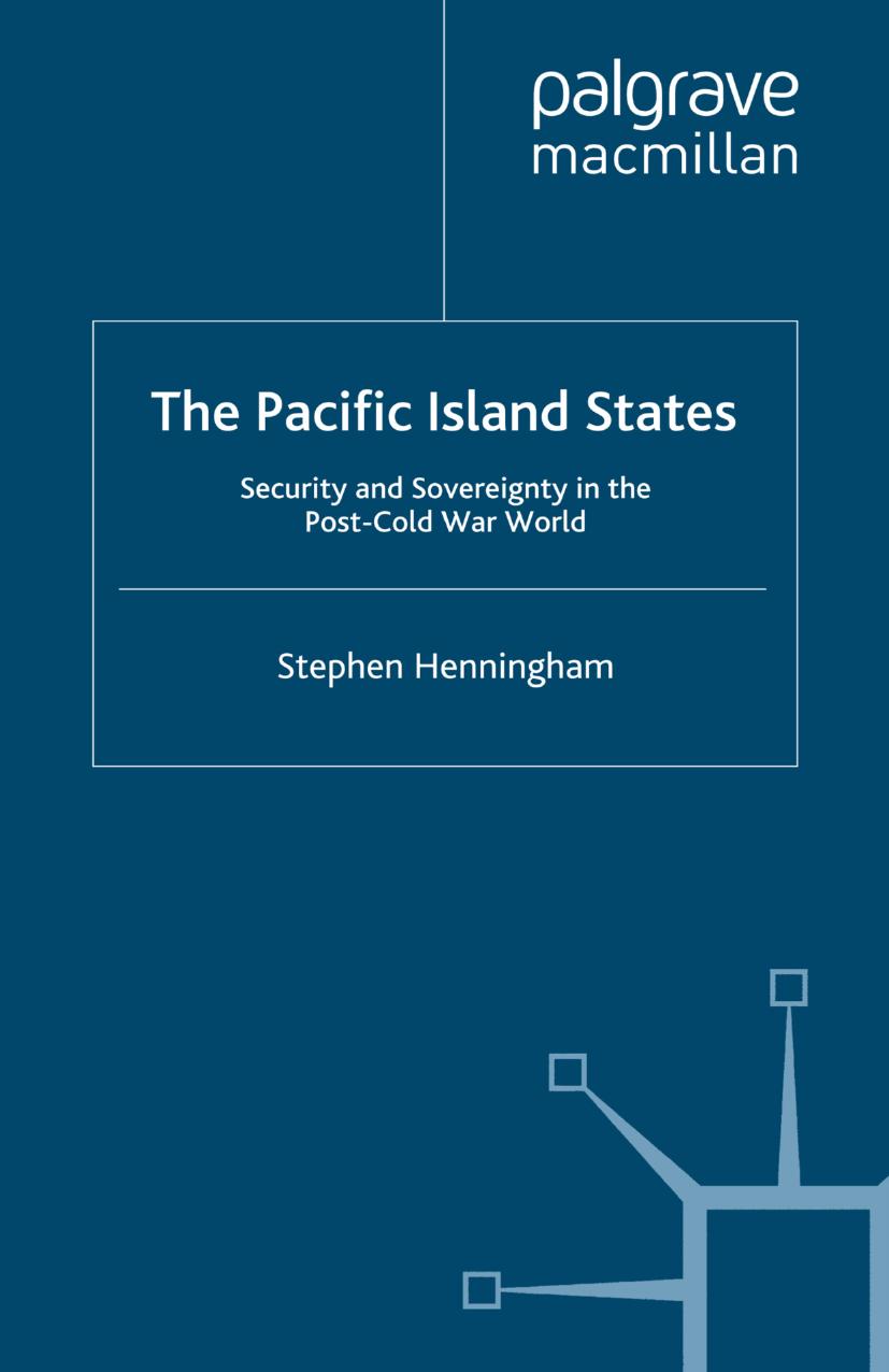 The Pacific Island States: Security and Sovereignty in the Post-Cold War World by Stephen Henningham (auth.)