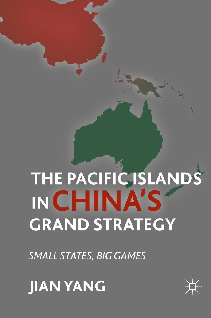 The Pacific Islands in China's Grand Strategy: Small States, Big Games by Jian Yang