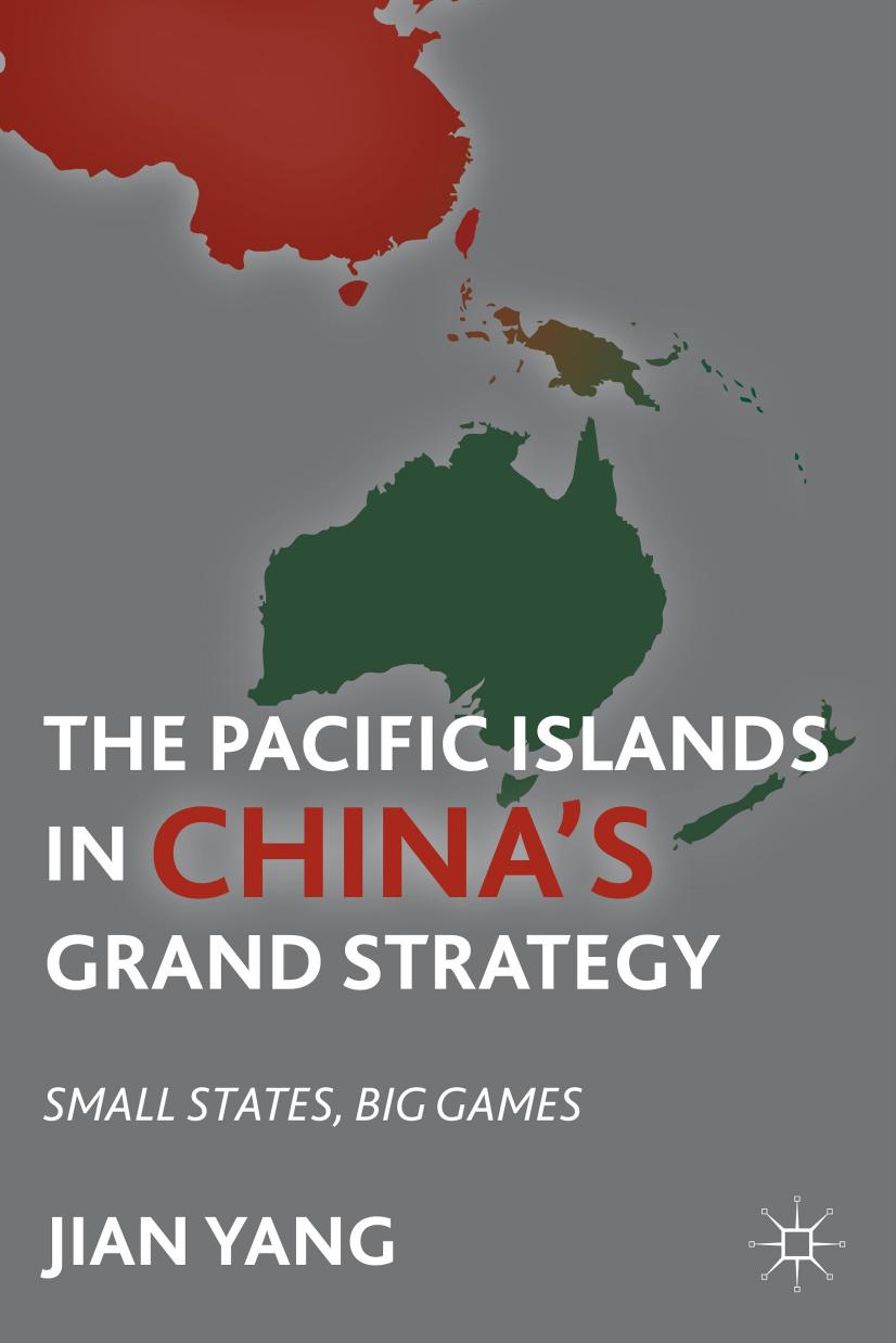The Pacific Islands in China's grand strategy Small states, big games by Yang Jian