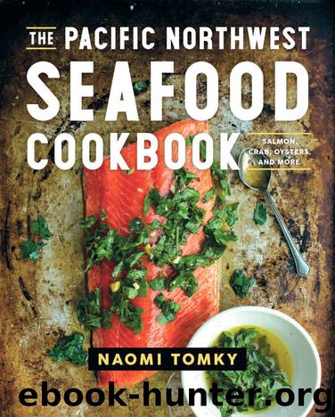 The Pacific Northwest Seafood Cookbook: Salmon, Crab, Oysters, and More by Naomi Tomky