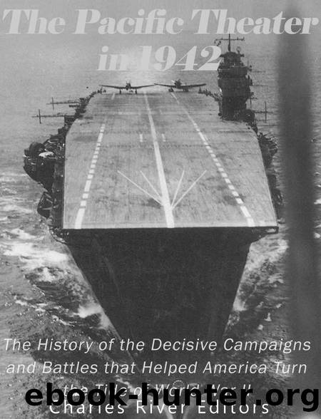 The Pacific Theater in 1942: The History of the Decisive Campaigns and Battles that Helped America Turn the Tide of World War II by Charles River Editors