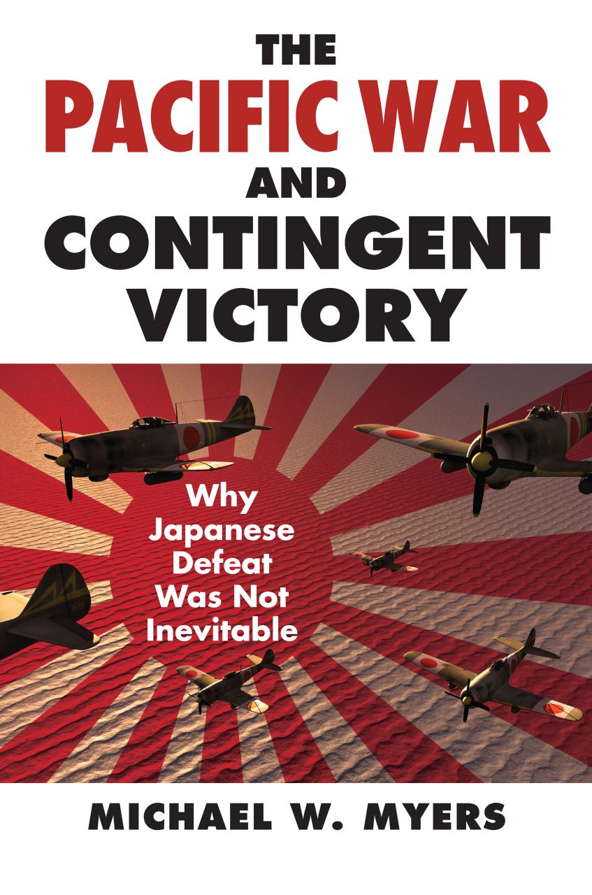 The Pacific War and Contingent Victory: Why Japanese Defeat Was Not Inevitable by Unknow