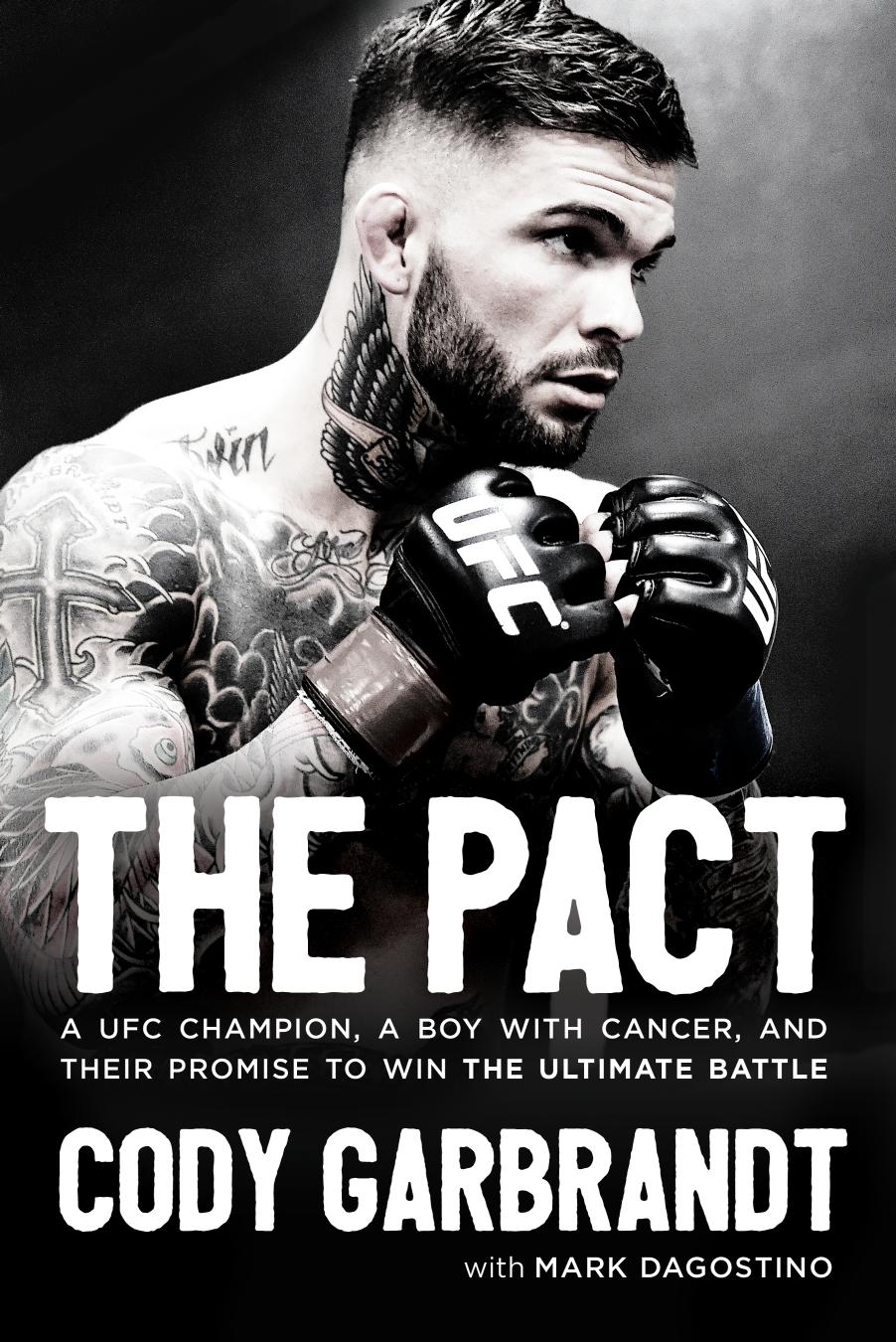 The Pact: A UFC Champion, a Boy with Cancer, and Their Promise to Win the Ultimate Battle by Cody Garbrandt