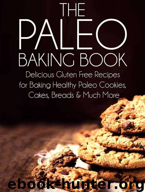 The Paleo Baking Book: Delicious Gluten Free Recipes for Baking Healthy Paleo Cookies, Cakes, Breads and Much More by Jackson Taylor