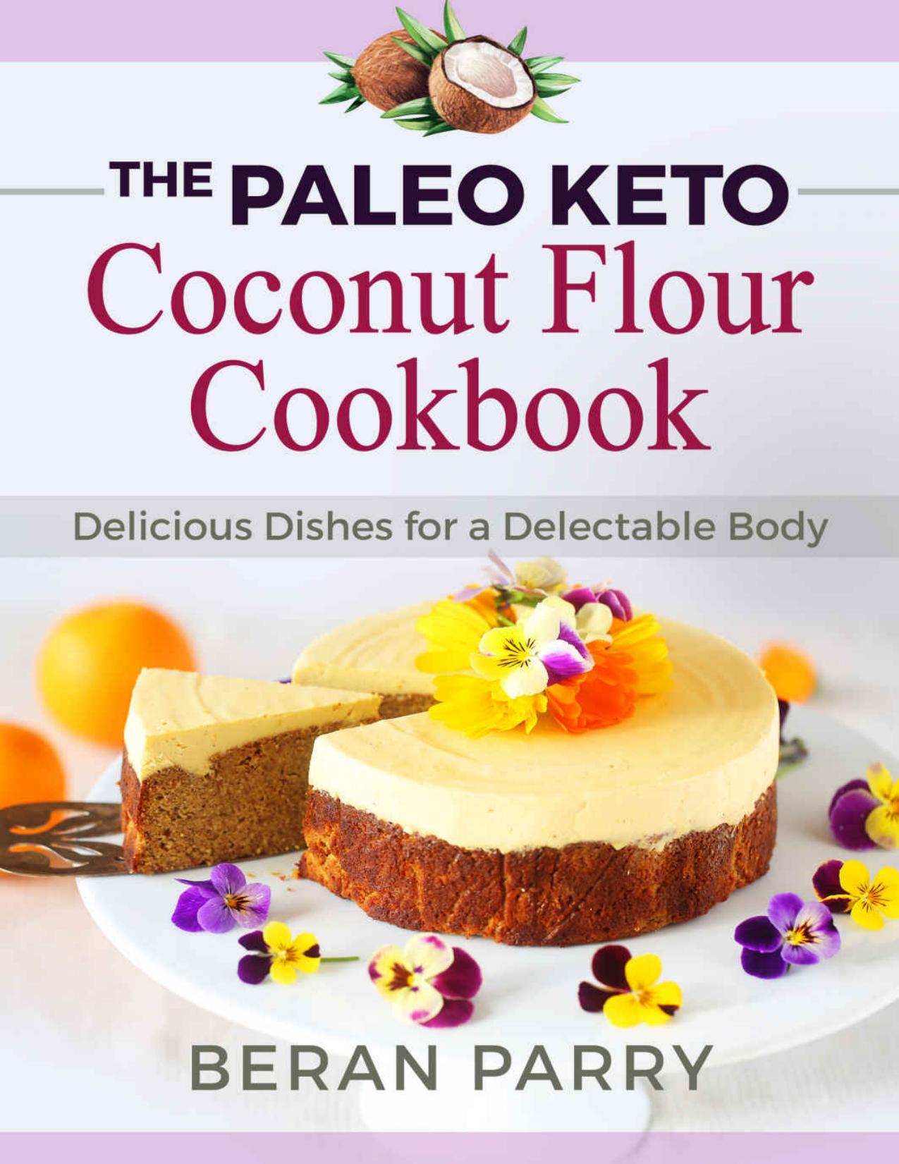 The Paleo Keto Coconut Flour Cookbook: Delicious Dishes for a Delectable Body by Beran Parry