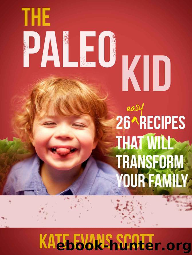 The Paleo Kid: 26 Easy Recipes That Will Transform Your Family (Primal Gluten Free Kids Cookbook) by Scott Kate Evans