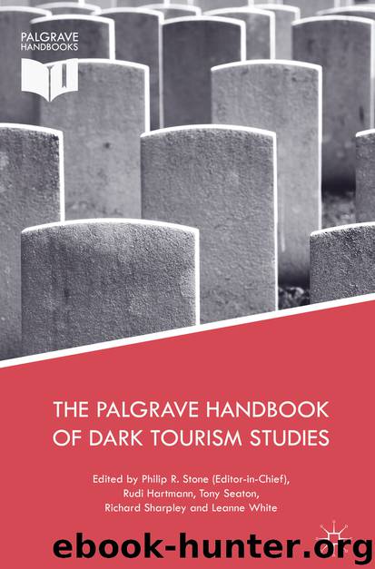 The Palgrave Handbook of Dark Tourism Studies by Philip R. Stone Rudi Hartmann Tony Seaton Richard Sharpley & Leanne White