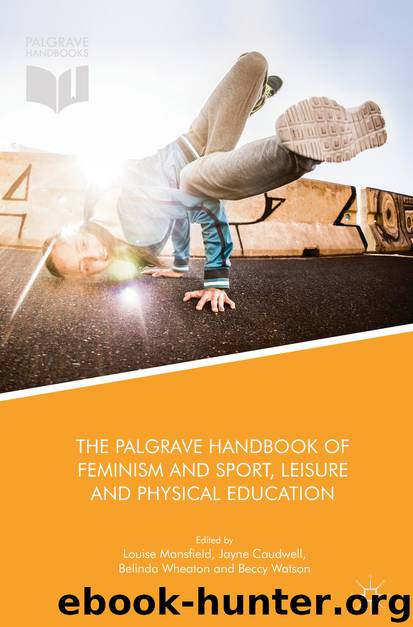 The Palgrave Handbook of Feminism and Sport, Leisure and Physical Education by Louise Mansfield Jayne Caudwell Belinda Wheaton & Beccy Watson