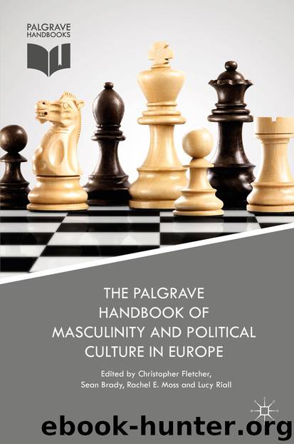 The Palgrave Handbook of Masculinity and Political Culture in Europe by Christopher Fletcher Sean Brady Rachel E. Moss & Lucy Riall