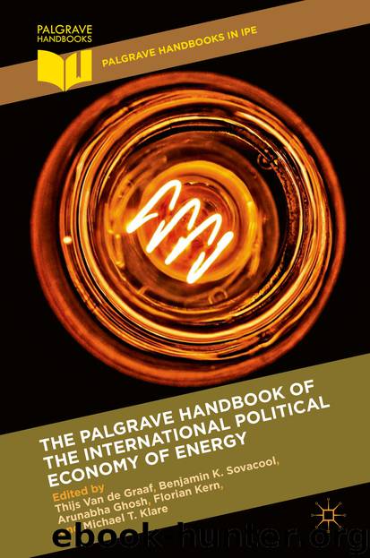 The Palgrave Handbook of the International Political Economy of Energy by Thijs Van de Graaf Benjamin K. Sovacool Arunabha Ghosh Florian Kern & Michael T. Klare