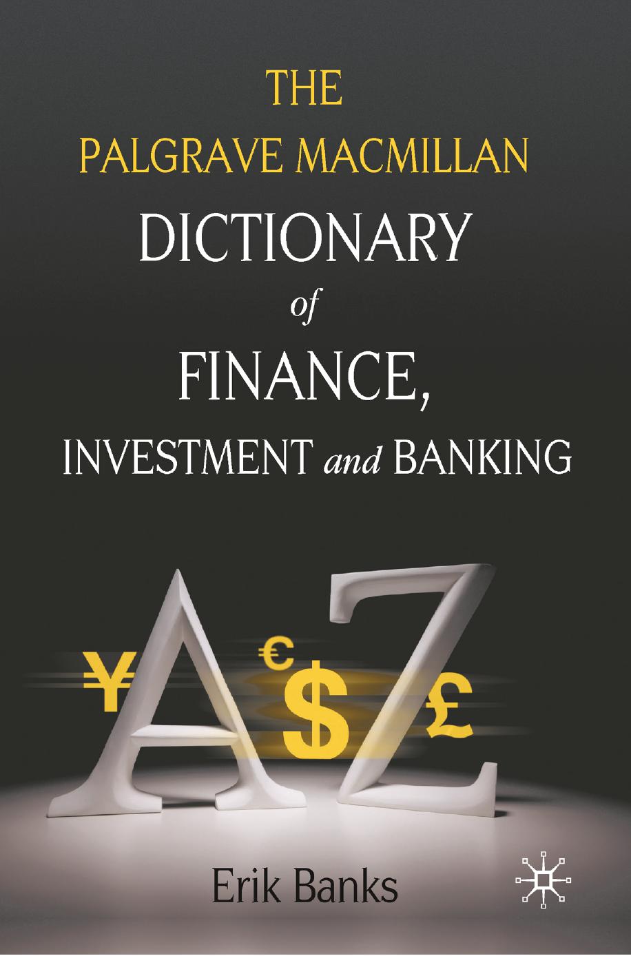 The Palgrave Macmillan Dictionary of Finance, Investment and Banking by Erik Banks (auth.)