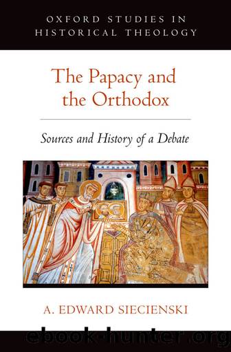 The Papacy and the Orthodox (Oxford Studies in Historical Theology) by A. Edward Siecienski