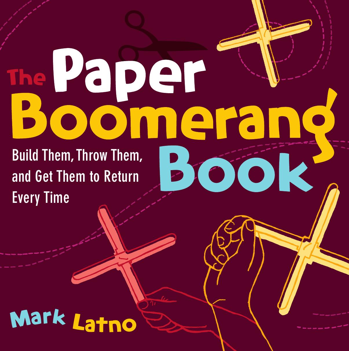 The Paper Boomerang Book: Build Them, Throw Them, and Get Them to Return Every Time by Mark Latno