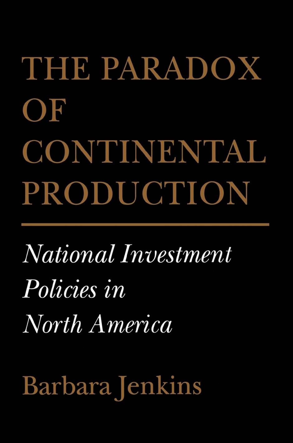 The Paradox of Continental Production: National Investment Policies in North America by Barbara Jenkins