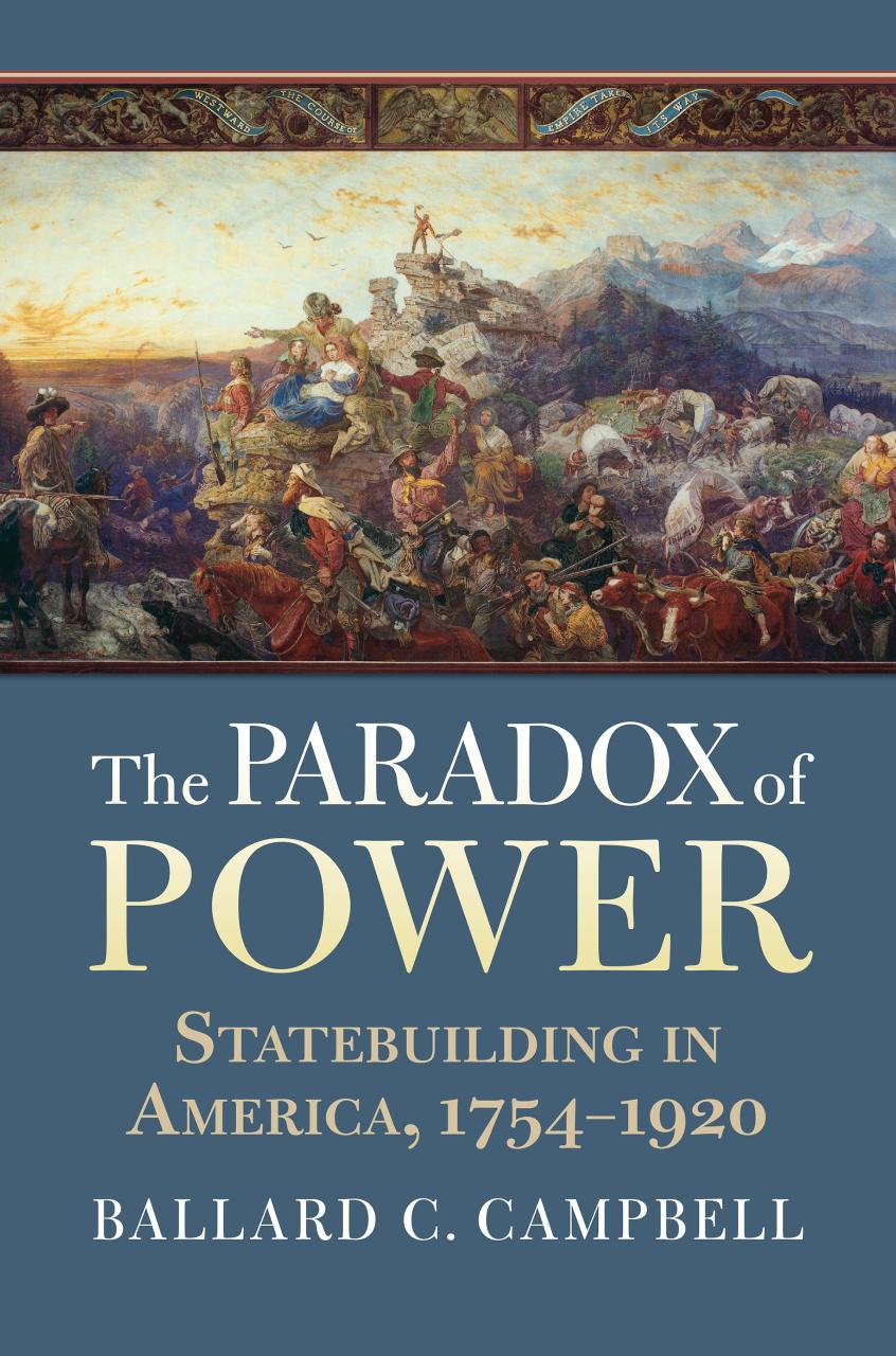 The Paradox of Power: Statebuilding in America, 1754-1920 by Ballard C. Campbell