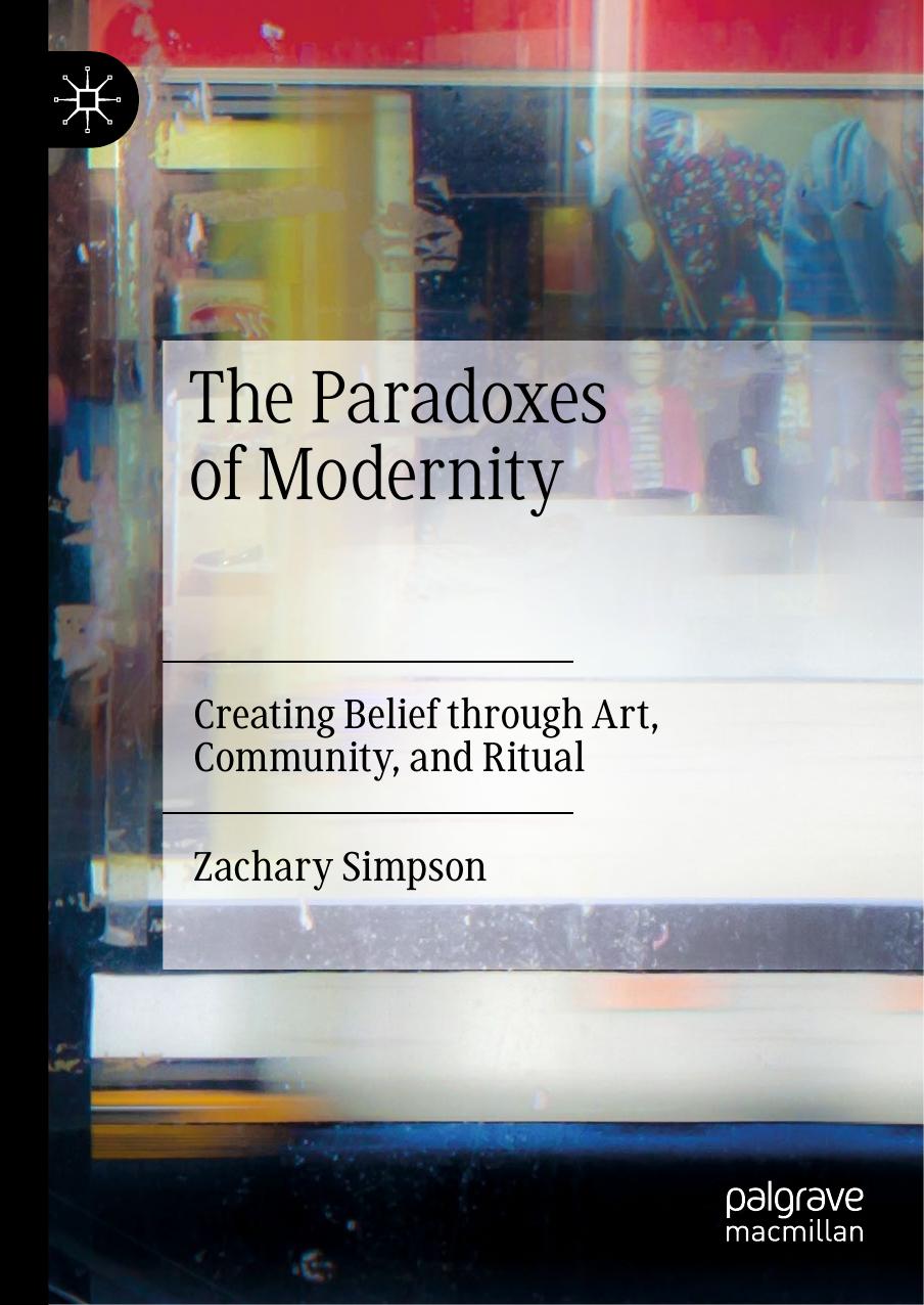 The Paradoxes of Modernity: Creating Belief through Art, Community, and Ritual by Zachary Simpson