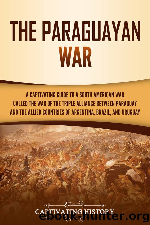 The Paraguayan War: A Captivating Guide to a South American War Called the War of the Triple Alliance between Paraguay and the Allied Countries of Argentina, Brazil, and Uruguay by History Captivating