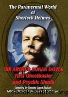 The Paranormal World of Sherlock Holmes: Sir Arthur Conan Doyle-First Ghost Buster and Psychic Sleuth by Dragonstar & Swartz Tim R