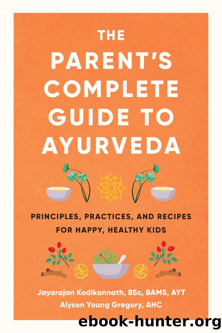 The Parent's Complete Guide to Ayurveda: Principles, Practices, and Recipes for Happy, Healthy Kids by Jayarajan Kodikannath & Alyson Young Gregory