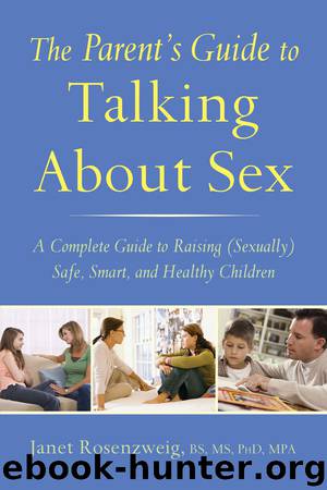 The Parent's Guide to Talking About Sex: A Complete Guide to Raising (Sexually) Safe, Smart, and Healthy Children by Janet Rosenzweig