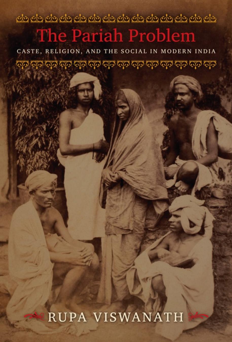 The Pariah Problem Caste, Religion, and the Social in Modern India (Cultures of History) by Rupa Viswanath
