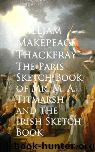 The Paris Sketch Book of Mr. M. A. Titmarsh and the Irish Sketch Book by William Makepeace Thackeray