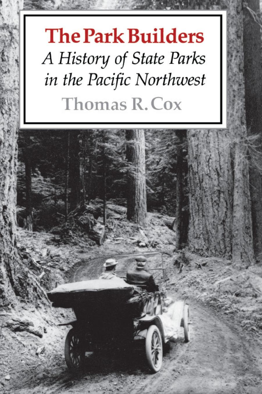 The Park Builders: A History of State Parks in the Pacific Northwest by Thomas R. Cox