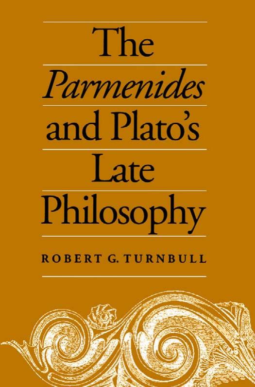 The Parmenides and Plato's Late Philosophy: Translation of and Commentary on the Parmenides with Interpretative Chapters on the Timaeus, the Theaetetus, the Sophist, and the Philebus by Robert G. Turnbull