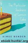 The Particular Sadness of Lemon Cake by Aimee Bender