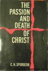 The Passion and Death of Christ by Charles Haddon Spurgeon