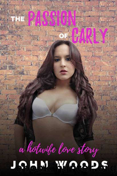 The Passion of Carly: A Hotwife Love Story by John Woods
