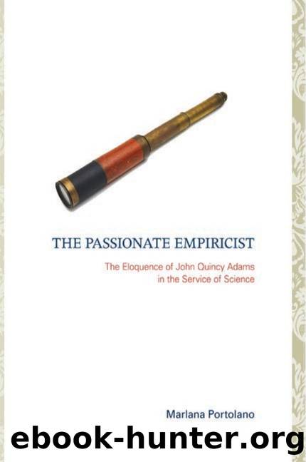 The Passionate Empiricist : The Eloquence of John Quincy Adams in the Service of Science by Marlana Portolano
