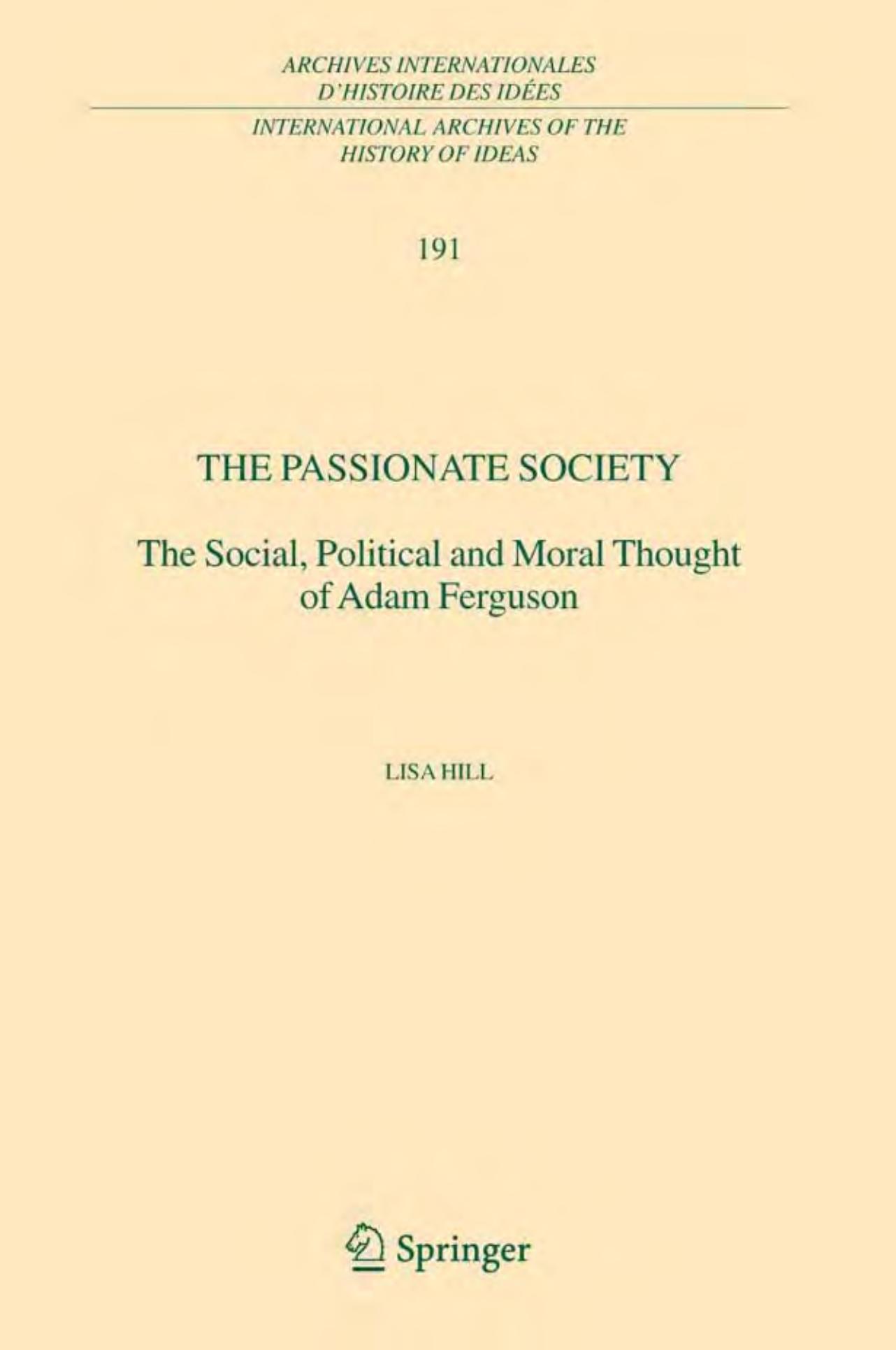 The Passionate Society: The Social, Political and Moral Thought of Adam Ferguson (International Archives of the History of Ideas Archives internationales d'histoire des idÃ©es) by Lisa Hill
