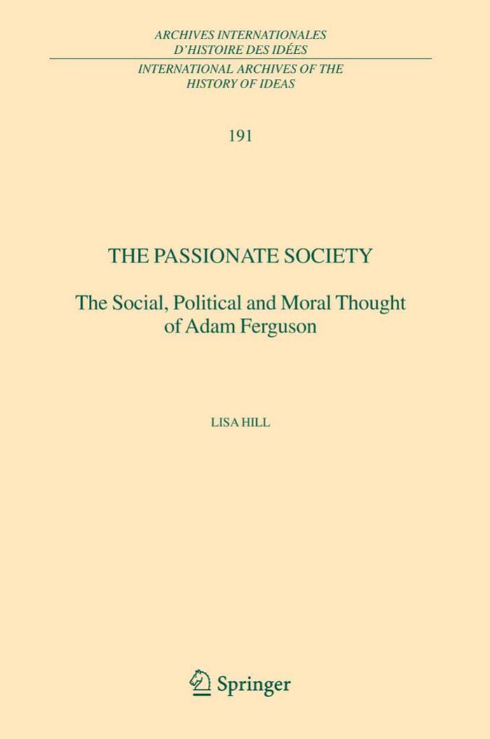 The Passionate Society: The Social, Political and Moral Thought of Adam Ferguson (International Archives of the History of Ideas Archives internationales d'histoire des idées) by Lisa Hill