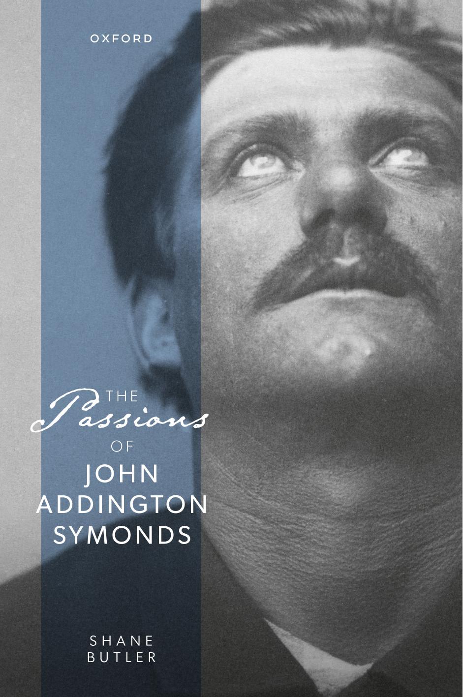 The Passions of John Addington Symonds by SHANE BUTLER