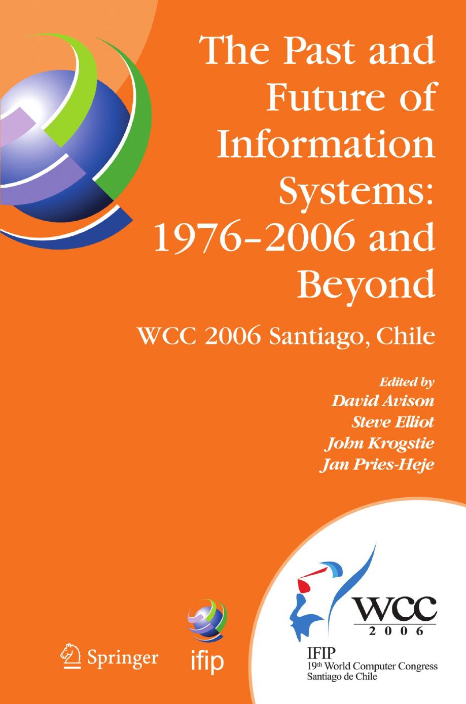 The Past and Future of Information Systems: 1976â2006 and Beyond: IFIP 19th World Computer Congress, TC-8, Information System Stream, August 21â23, 2006, Santiago, Chile by T. William Olle (auth.) David Avison Steve Elliot John Krogstie Jan Pries-Heje (eds.)