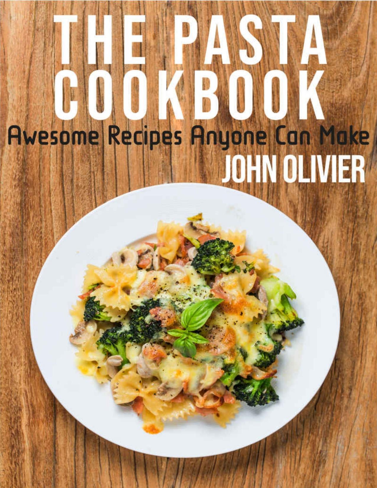 The Pasta Cookbook: Awesome Recipes Anyone Can Make by JOHN OLIVIER