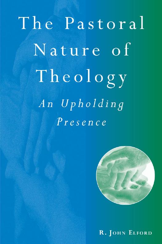 The Pastoral Nature of Theology : An Upholding Presence by R. John Elford