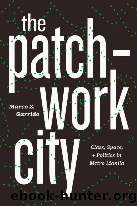 The Patchwork City: Class, Space, and Politics in Metro Manila by Garrido Marco Z