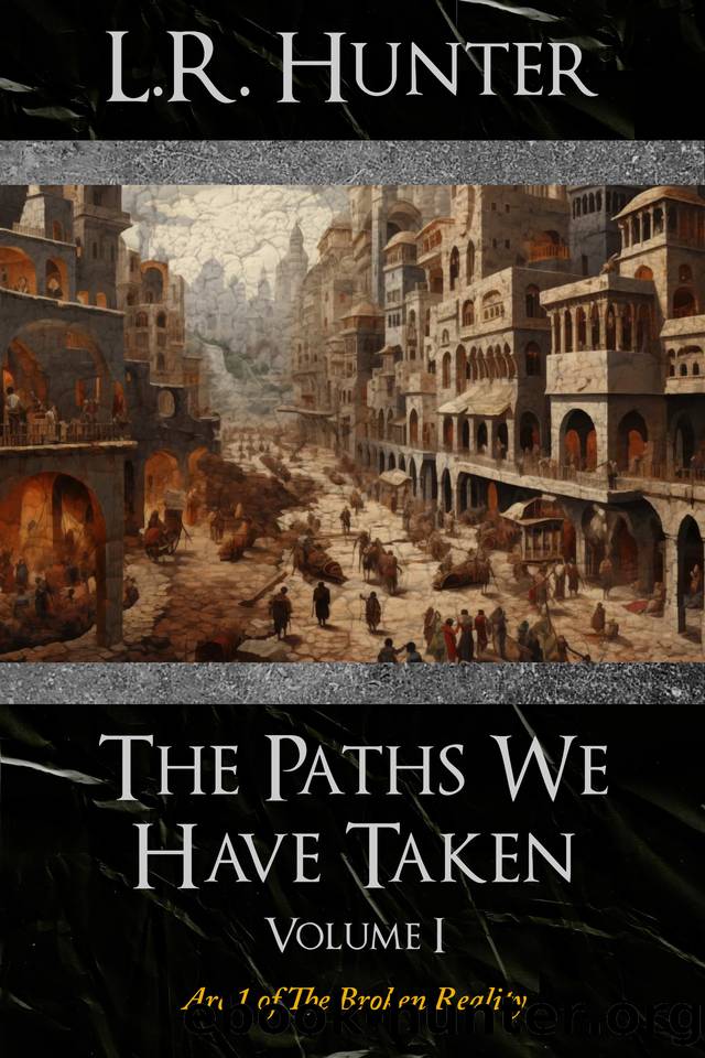 The Paths We Have Taken: Volume I (The Broken Reality Book 1) by Hunter L.R