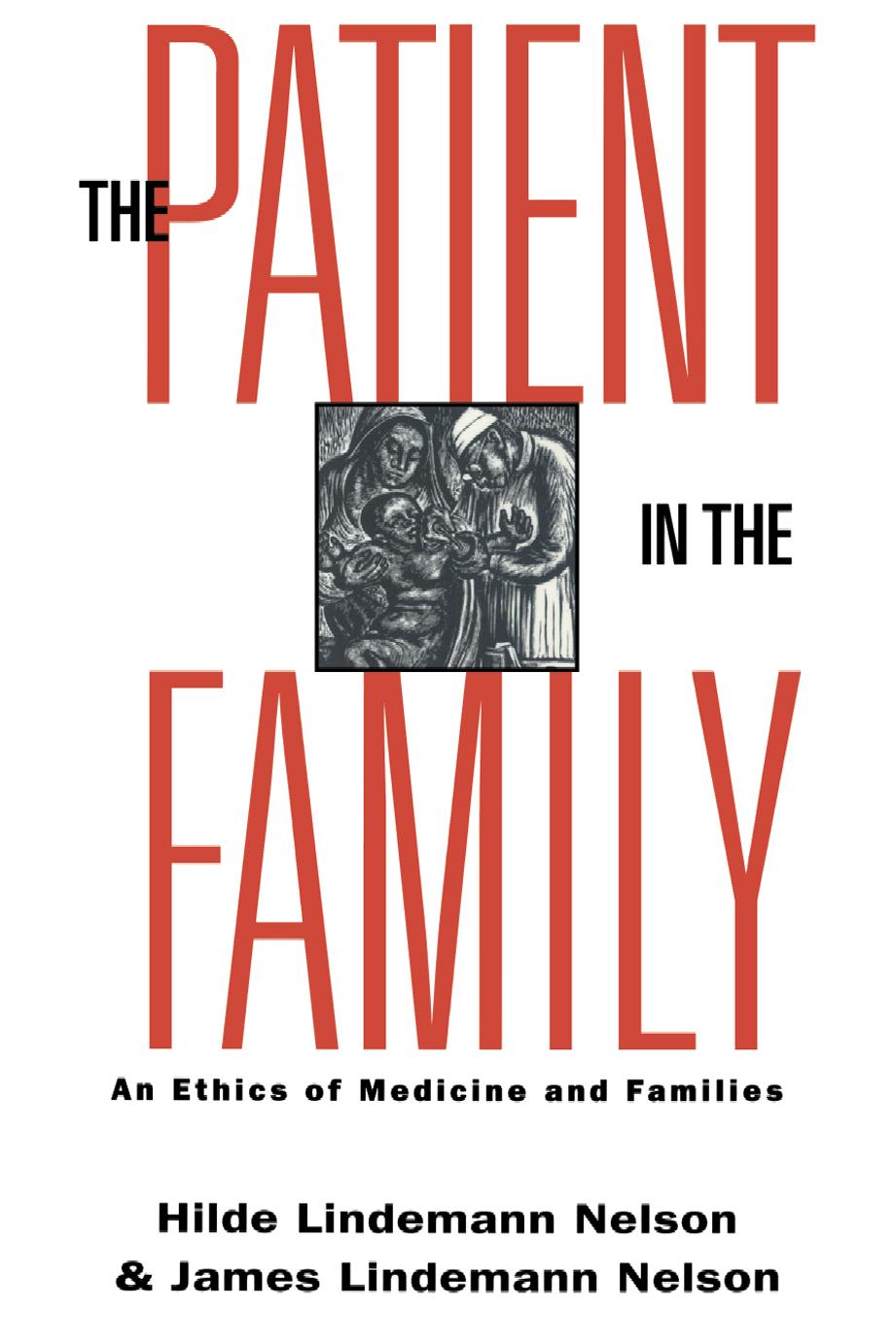The Patient in the Family: An Ethics of Medicine and Families by Hilde Lindemann Nelson James Lindemann Nelson