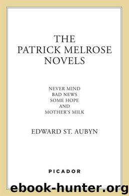 The Patrick Melrose Novels: Never Mind, Bad News, Some Hope, and Mother's Milk by St. Aubyn Edward