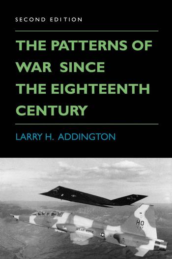 The Patterns of War Since the Eighteenth Century by Larry H. Addington