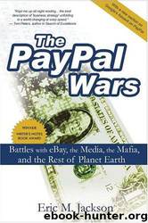 The PayPal Wars: Battles with eBay, the Media, the Mafia, and the Rest of Planet Earth by Eric M. Jackson