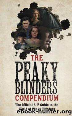 The Peaky Blinders Compendium: The Official A-Z Guide to the World of Peaky Blinders by Peaky Blinders