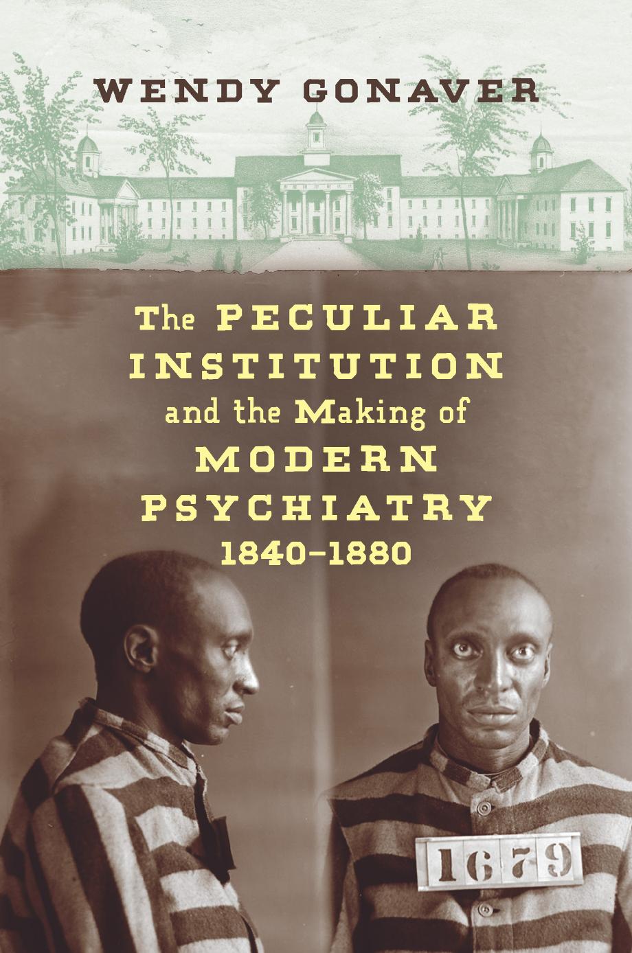 The Peculiar Institution and the Making of Modern Psychiatry, 1840â1880 by Wendy Gonaver